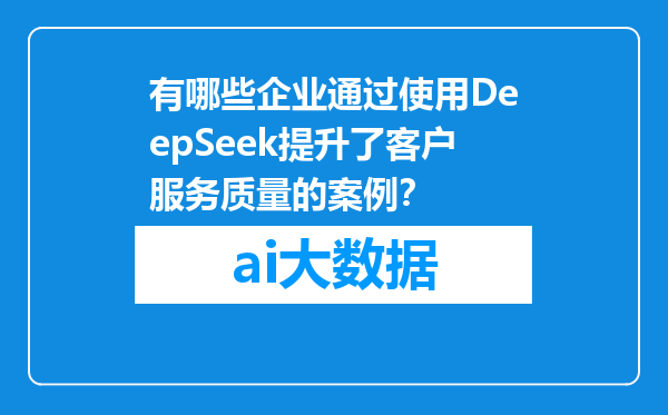 有哪些企业通过使用DeepSeek提升了客户服务质量的案例？