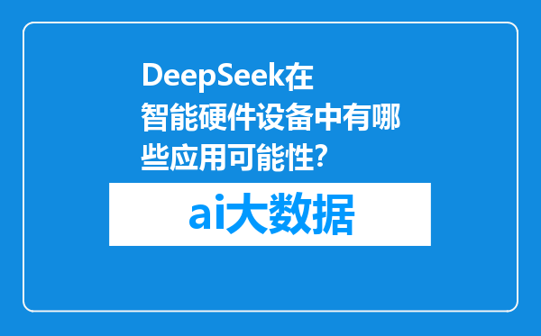 DeepSeek在智能硬件设备中有哪些应用可能性？