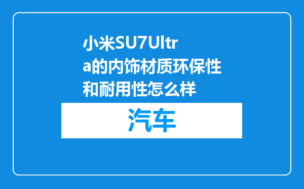 小米SU7Ultra的内饰材质环保性和耐用性怎么样