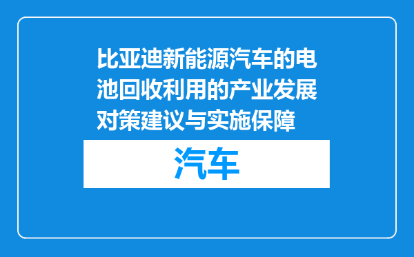 比亚迪新能源汽车的电池回收利用的产业发展对策建议与实施保障