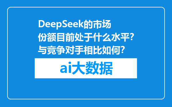 DeepSeek的市场份额目前处于什么水平？与竞争对手相比如何？