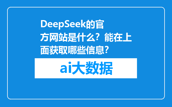 DeepSeek的官方网站是什么？能在上面获取哪些信息？