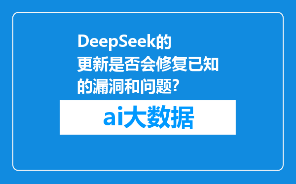 DeepSeek的更新是否会修复已知的漏洞和问题？