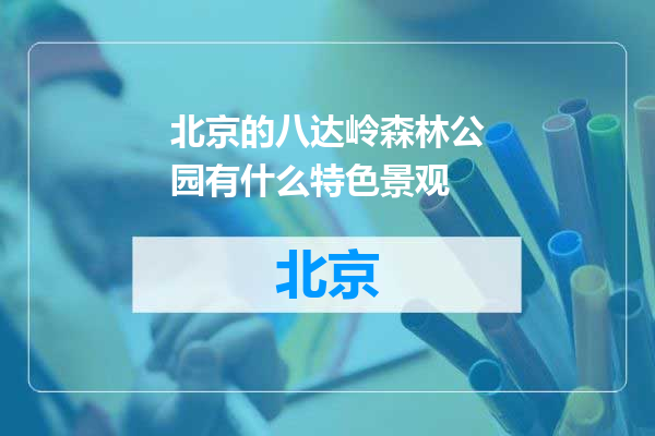 北京的八达岭森林公园有什么特色景观