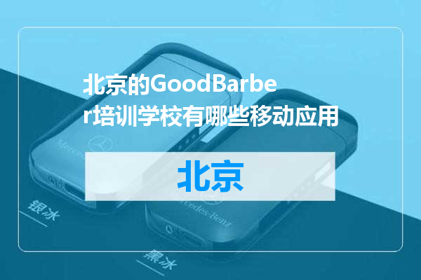 北京的GoodBarber培训学校有哪些移动应用
