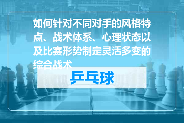 如何针对不同对手的风格特点、战术体系、心理状态以及比赛形势制定灵活多变的综合战术