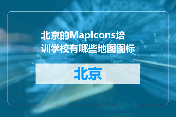 北京的MapIcons培训学校有哪些地图图标
