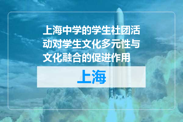 上海中学的学生社团活动对学生文化多元性与文化融合的促进作用