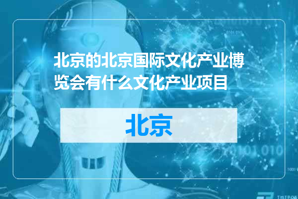 北京国际文化产业博览会有什么文化产业项目