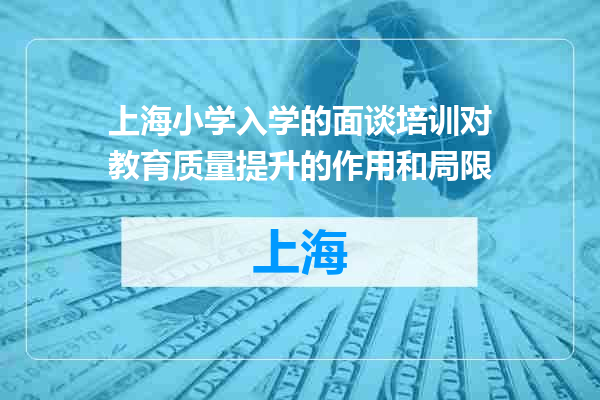 上海小学入学的面谈培训对教育质量提升的作用和局限