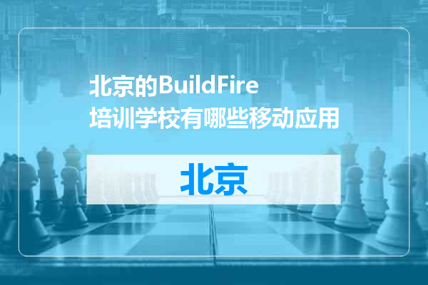 北京的BuildFire培训学校有哪些移动应用