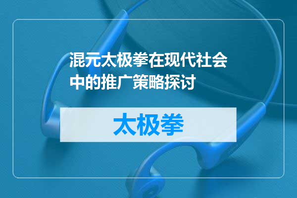 混元太极拳在现代社会中的推广策略探讨