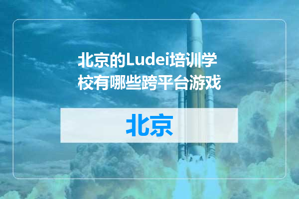 北京的Ludei培训学校有哪些跨平台游戏