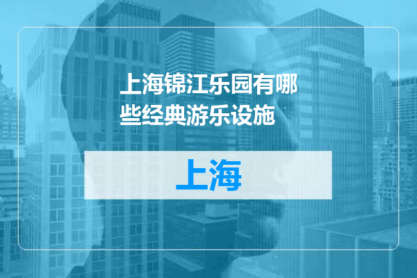 上海锦江乐园有哪些经典游乐设施