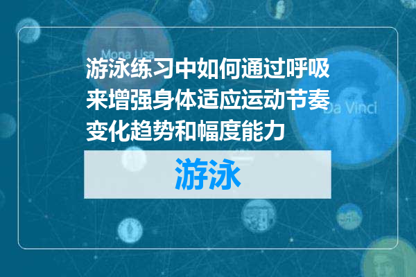 游泳练习中如何通过呼吸来增强身体适应运动节奏变化趋势和幅度能力