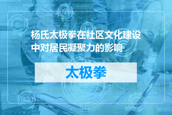 杨氏太极拳在社区文化建设中对居民凝聚力的影响