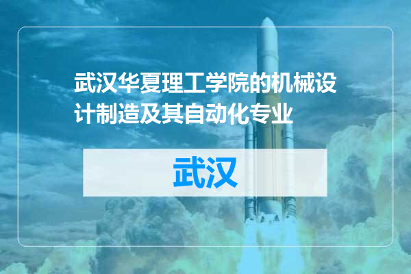 武汉华夏理工学院的机械设计制造及其自动化专业