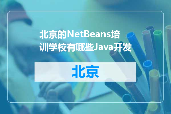 北京的NetBeans培训学校有哪些Java开发