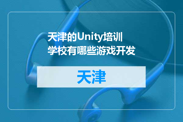 天津的Unity培训学校有哪些游戏开发