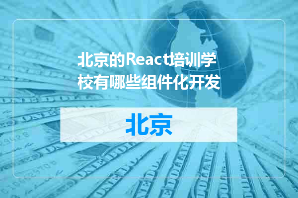 北京的React培训学校有哪些组件化开发