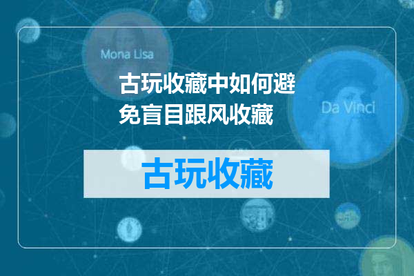 古玩收藏中如何避免盲目跟风收藏