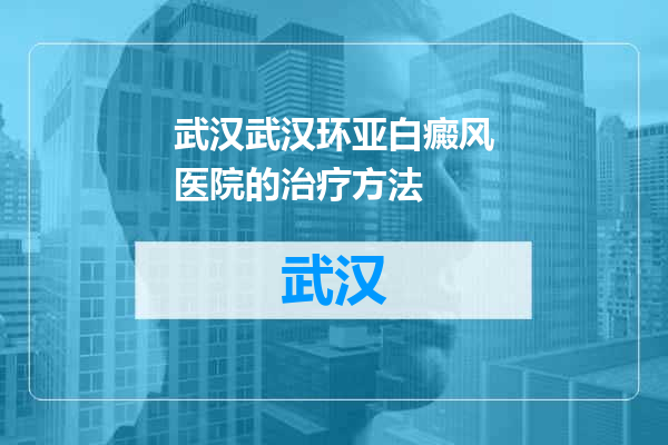 武汉环亚白癜风医院的治疗方法