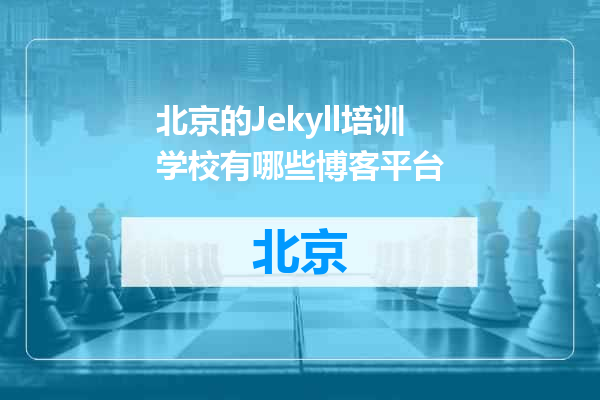 北京的Jekyll培训学校有哪些博客平台