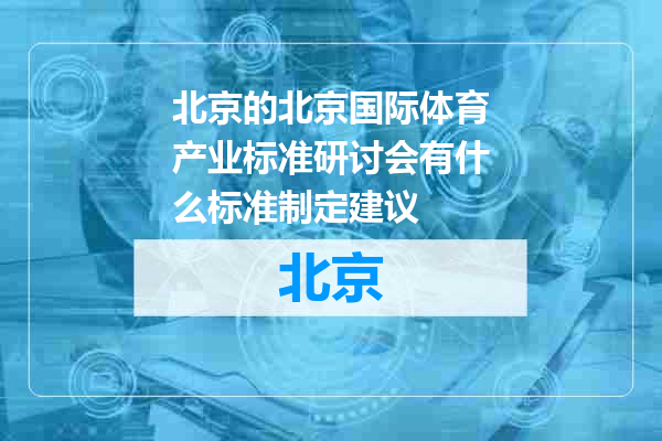 北京国际体育产业标准研讨会有什么标准制定建议