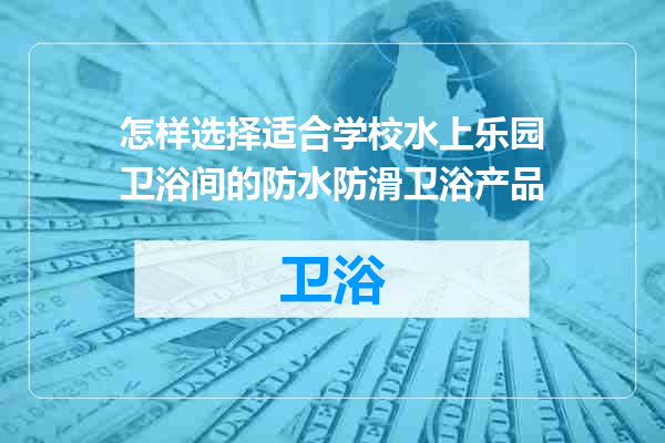 怎样选择适合学校水上乐园卫浴间的防水防滑卫浴产品