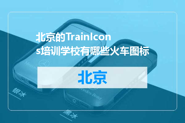 北京的TrainIcons培训学校有哪些火车图标