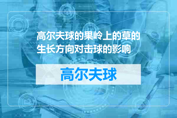 高尔夫球的果岭上的草的生长方向对击球的影响