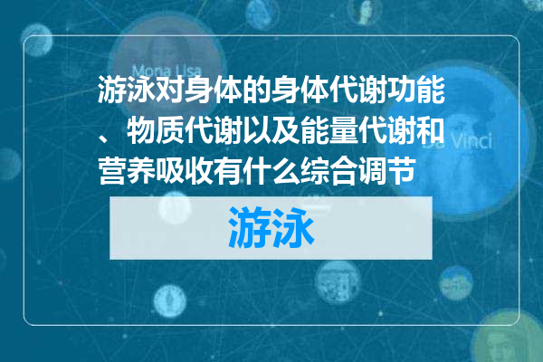 游泳对身体的身体代谢功能、物质代谢以及能量代谢和营养吸收有什么综合调节