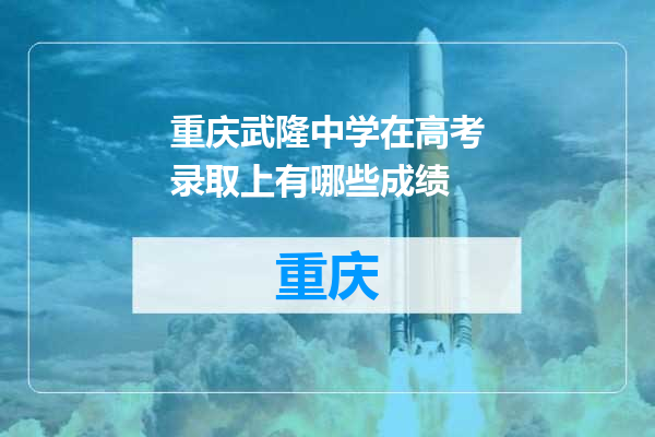 重庆武隆中学在高考录取上有哪些成绩