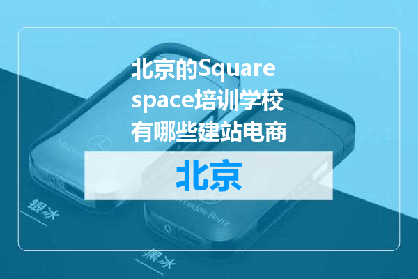 北京的Squarespace培训学校有哪些建站电商