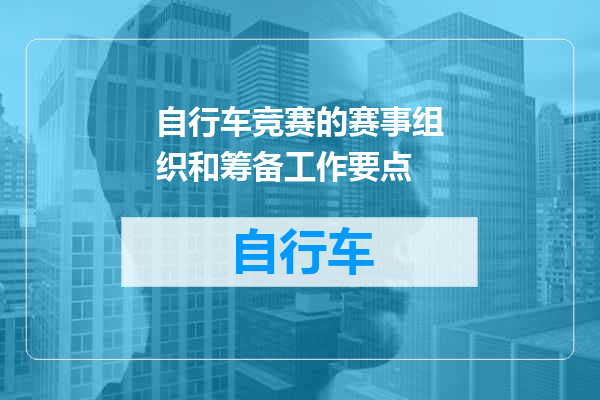 自行车竞赛的赛事组织和筹备工作要点