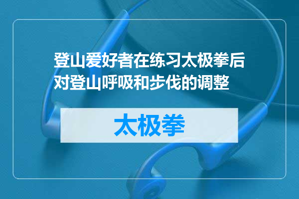 登山爱好者在练习太极拳后对登山呼吸和步伐的调整