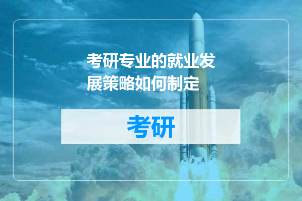 考研专业的就业发展策略如何制定