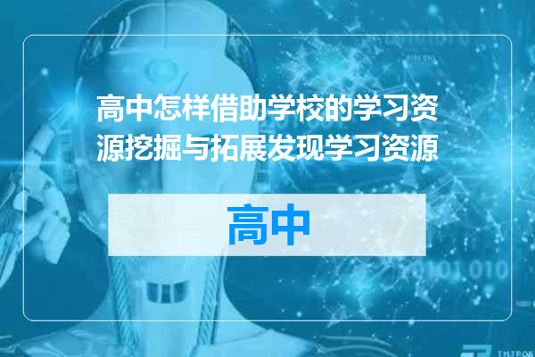 高中怎样借助学校的学习资源挖掘与拓展发现学习资源
