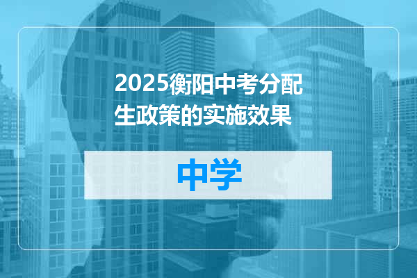 2025衡阳中考分配生政策的实施效果