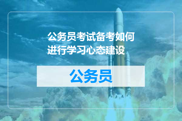 公务员考试备考如何进行学习心态建设