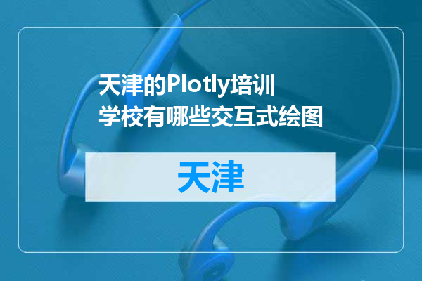 天津的Plotly培训学校有哪些交互式绘图