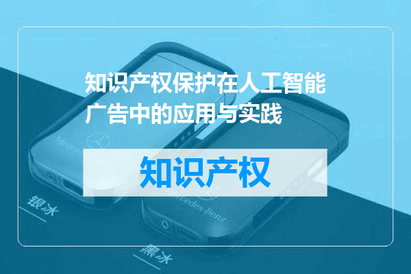 知识产权保护在人工智能广告中的应用与实践