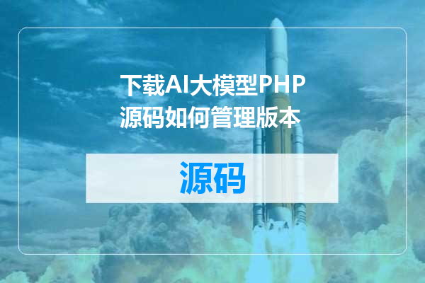 下载AI大模型PHP源码如何管理版本