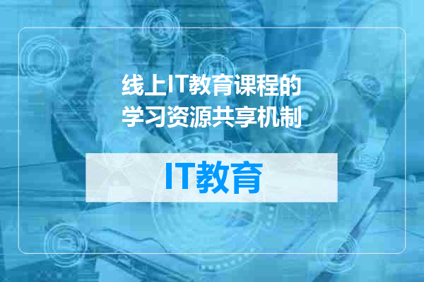 线上IT教育课程的学习资源共享机制