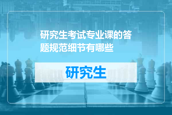 研究生考试专业课的答题规范细节有哪些