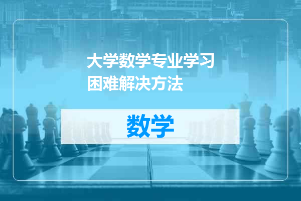 大学数学专业学习困难解决方法