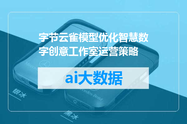 字节云雀模型优化智慧数字创意工作室运营策略