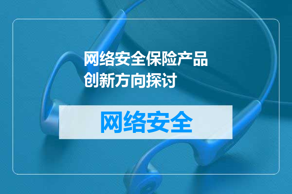 网络安全保险产品创新方向探讨