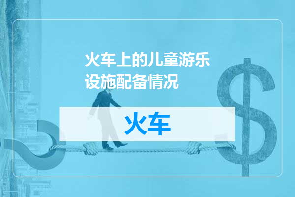 火车上的儿童游乐设施配备情况