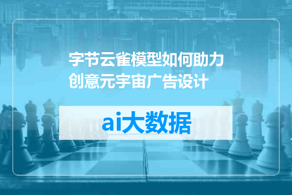 字节云雀模型如何助力创意元宇宙广告设计